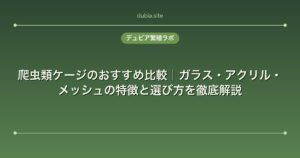 爬虫類ケージのおすすめ比較｜ガラス・アクリル・メッシュの特徴と選び方を徹底解説