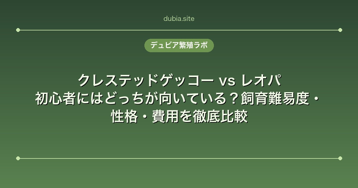 クレステッドゲッコー vs レオパ｜初心者にはどっちが向いている？飼育難易度・性格・費用を徹底比較