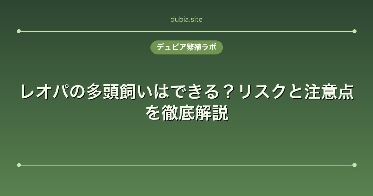 レオパの多頭飼いはできる?リスクと注意点を徹底解説