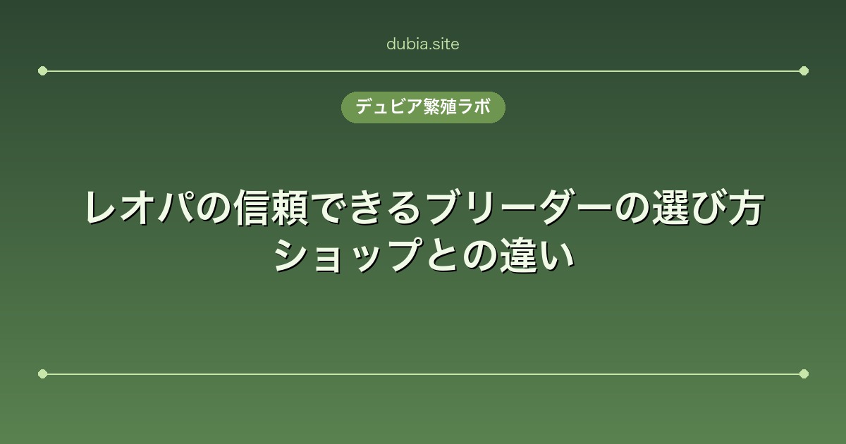 レオパの信頼できるブリーダーの選び方｜ショップとの違い