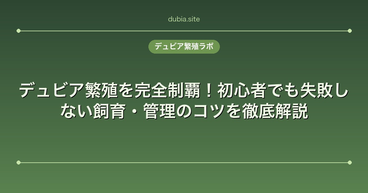 デュビア繁殖を完全制覇!初心者でも失敗しない飼育・管理のコツを徹底解説
