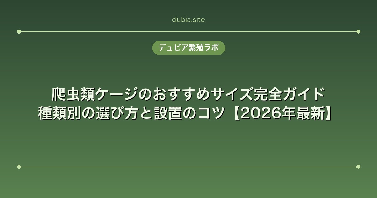 爬虫類ケージのおすすめサイズ完全ガイド｜種類別の選び方と設置のコツ【2026年最新】